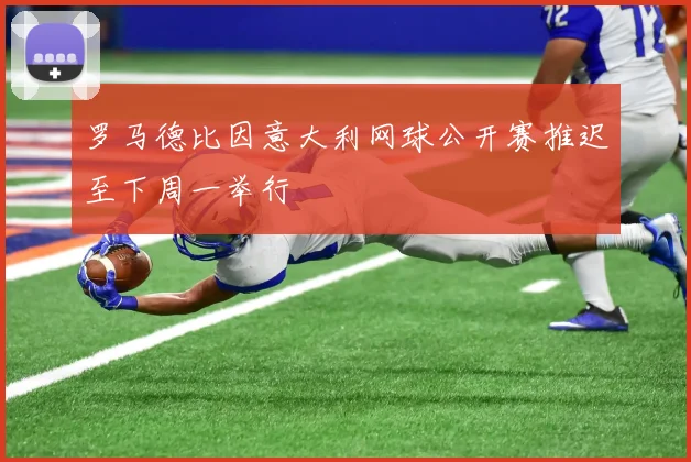罗马德比因意大利网球公开赛推迟至下周一举行